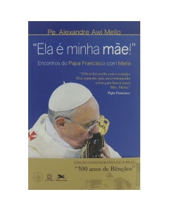 Livro Ela é minha Mae! - Encontros do Papa Francisco com Maria