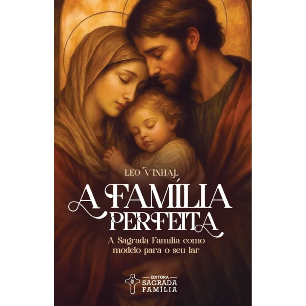 Livro A Família Perfeita: A Sagrada Família como Modelo para o seu Lar Livro A Família Perfeita: A Sagrada Família como Modelo para o seu Lar