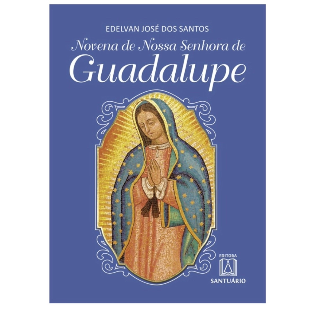 Novena de Nossa Senhora de Guadalupe Novena de Nossa Senhora de Guadalupe