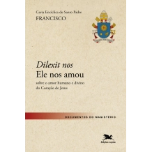 Carta Encíclica do Santo Padre Francisco "Dilexit Nos" Sobre o Amor Humano e Divino do Coração de Jesus Carta Encíclica do Santo Padre Francisco "Dilexit Nos" Sobre o Amor Humano e Divino do Coração de Jesus