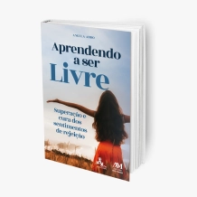 Livro Aprendendo a Ser Livre - Superação e Cura dos Sentimentos de Rejeição