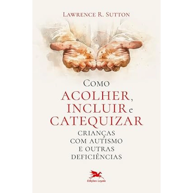 Livro Como Acolher, Incluir e Catequizar Crianças com Autismo e Outras Deficiências